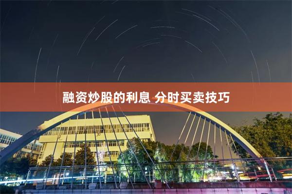 融资炒股的利息 分时买卖技巧