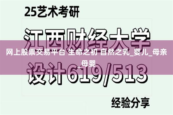 网上股票交易平台 生命之初 自然之乳_婴儿_母亲_母婴