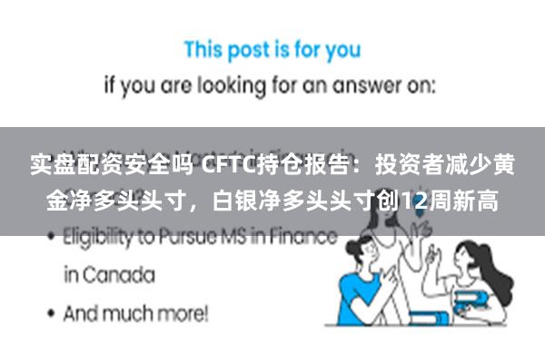 实盘配资安全吗 CFTC持仓报告：投资者减少黄金净多头头寸，白银净多头头寸创12周新高