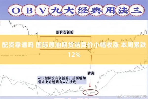配资靠谱吗 国际原油期货结算价小幅收涨 本周累跌12%